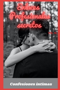 Paperback Enlaces profesionales secretos (vol 16): Confesiones ?ntimas, secreto, fantas?a, placer, romance, confianza, historias er?ticas, sexo adulto [Spanish] Book