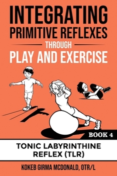 Paperback Integrating Primitive Reflexes Through Play and Exercise: An Interactive Guide to the Tonic Labyrinthine Reflex (TLR) Book