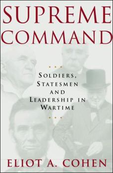Hardcover Supreme Command: Soldiers, Statesmen, and Leadership in Wartime Book