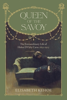 Hardcover Queen of the Savoy: The Extraordinary Life of Helen d'Oyly Carte 1852-1913 Book