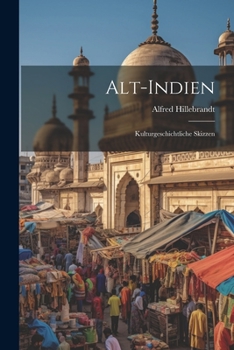 Alt-Indien: Kulturgeschichtliche Skizzen (Classic Reprint)