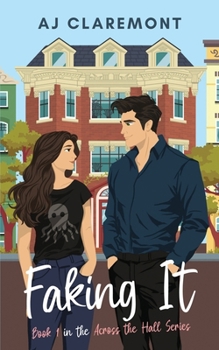 Faking It: A Sweet-and-Spicy Fake-Dating Novella (Across The Hall)