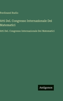 Hardcover Atti Del. Congresso Internazionale Dei Matematici: Atti Del. Congresso Internazionale Dei Matematici (French Edition) [French] Book
