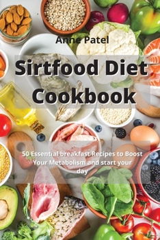 Paperback Sirtfood Diet Cookbook for Beginners: 50 Essential breakfast Recipes to Boost Your Metabolism and start your day. Book