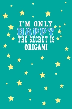 Paperback I m Only Happy The Secret Is Origami Notebook Lovers Gift: Lined Notebook / Journal Gift, 120 Pages, 6x9, Soft Cover, Matte Finish Book