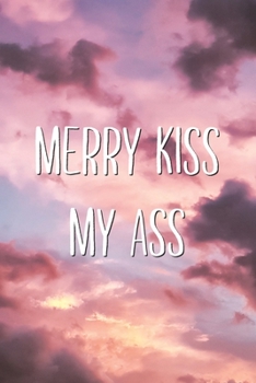 Merry Kiss My Ass: Funny Merry Christmas Saying Pun Joke Lined Paper Notebook Adult Humor & Sense of Humor Journal Secret Santa Gift