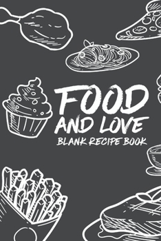 Paperback Food And Love Blank Recipe Book: Love Is Often Expressed By Food! Share Your Recipe's With Those You Love! Keep Your Favorite Recipes That You And You Book