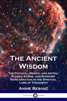 Paperback The Ancient Wisdom: The Physical, Mental and Astral Planes, Karma, and Buddhist Reincarnation in the Spiritual Lore of Theosophy Book