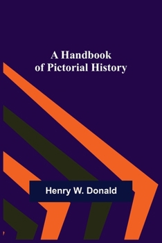 Handbook of pictorial history: containing 680 illustrations from original & contemporary sources treating upon architecture, arms and armour, ... with notes and descriptive articles on thes
