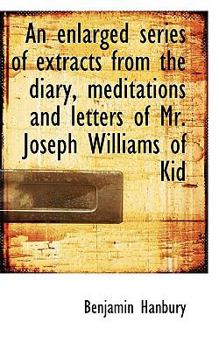 Paperback An Enlarged Series of Extracts from the Diary, Meditations and Letters of Mr. Joseph Williams of Kid Book
