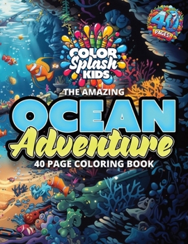 Color Splash Kids : The Amazing Ocean Adventure 40 Page Coloring Book For Kids & Adults: Underwater Themed Coloring Book, 40 Unique Design Pages