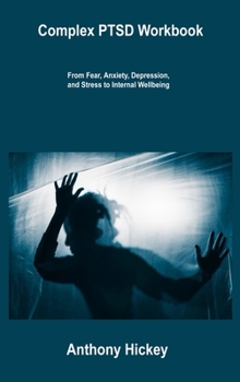 Hardcover Complex PTSD Workbook: From Fear, Anxiety, Depression, and Stress to Internal Wellbeing Book