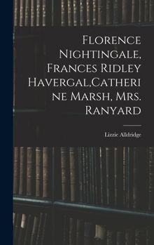 Florence Nightingale, Frances Ridley Havergal, Catherine Marsh, Mrs. Ranyard - Book #1 of the World's Workers