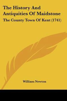 Paperback The History And Antiquities Of Maidstone: The County Town Of Kent (1741) Book