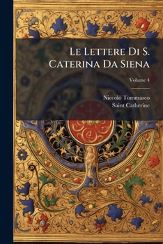 Paperback Le Lettere Di S. Caterina Da Siena: Ridotte a Miglior Lezione, E in Ordine Nuovo Disposte Con Proemio E Note; Volume 4 [Italian] Book