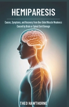 Paperback Hemiparesis: Causes, Symptoms, and Recovery From One-Sided Muscle Weakness Caused by Brain or Spinal Cord Damage Book
