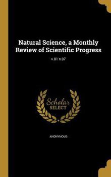 Hardcover Natural Science, a Monthly Review of Scientific Progress; v.01 n.07 Book