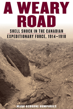 Hardcover A Weary Road: Shell Shock in the Canadian Expeditionary Force, 1914-1918 Book