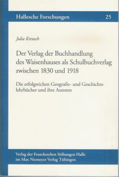 Der Verlag Der Buchhandlung Des Waisenhauses ALS Schulbuchverlag Zwischen 1830 Und 1918: Die Erfolgreichen Geografie- Und Geschichtslehrbucher Und Ihr