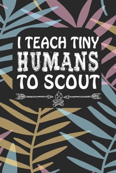 Paperback I Teach Tiny Humans To Scout: Notebook for Teachers & Administrators To Write Goals, Ideas & Thoughts School Appreciation Day Gift Book