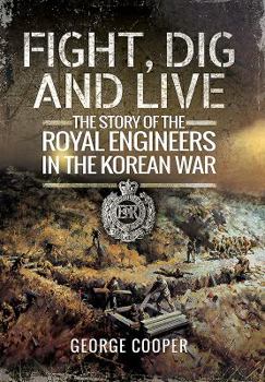 Paperback Fight, Dig and Live: The Story of the Royal Engineers in the Korean War Book