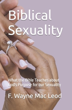 Biblical Sexuality: What the Bible Teaches about God's Purpose for our Sexuality
