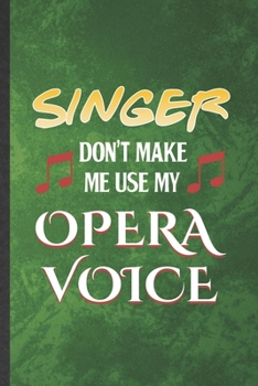 Paperback Singer Don't Make Me Use My Opera Voice: Funny Blank Lined Music Teacher Lover Notebook/ Journal, Graduation Appreciation Gratitude Thank You Souvenir Book