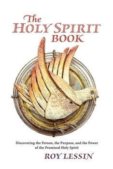 The Holy Spirit Book: Discovering the Person, the Purpose, and the Power of the Promised Holy Spirit