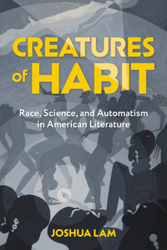 Creatures of Habit: Race, Science, and Automatism in American Literature (Hopkins Studies in Modernism)