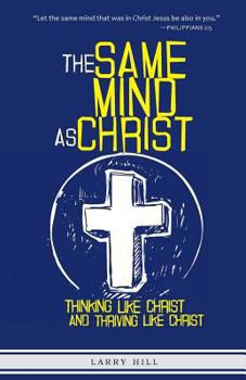 Paperback The Same Mind As Christ: Thinking Like Christ And Thriving Like Christ Book