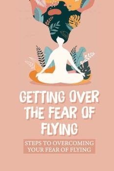 Getting Over The Fear Of Flying: Steps To Overcoming Your Fear Of Flying: Glossophobia