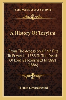 Paperback A History Of Toryism: From The Accession Of Mr. Pitt To Power In 1783 To The Death Of Lord Beaconsfield In 1881 (1886) Book