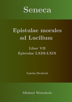 Seneca - Epistulae morales ad Lucilium - Liber VII Epistulae LXIII - LXIX: Latein/Deutsch