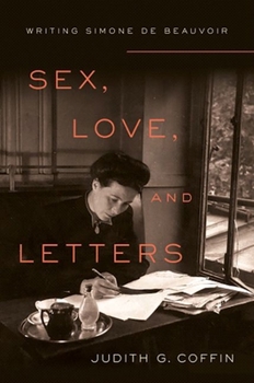 Hardcover Sex, Love, and Letters: Writing Simone de Beauvoir Book