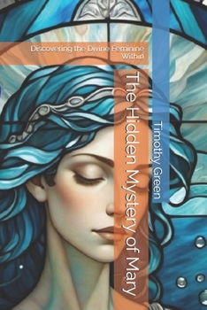 The Hidden Mystery of Mary: Discovering the Divine Feminine Within