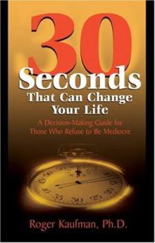 Paperback Thirty Seconds That Can Change Your Life: A Decision-Making Guide for Those Who Refuse to Be Mediocre Book