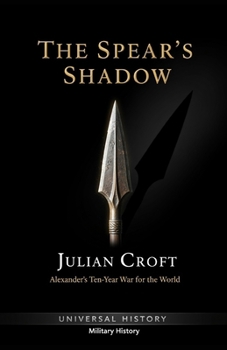 Paperback The Spear's Shadow: Alexander's Ten-Year War for the World Book