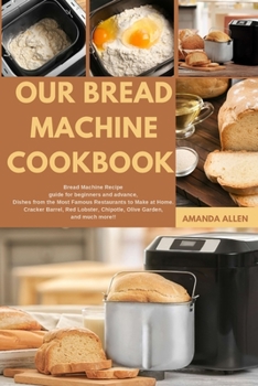 Paperback Our Bread Machine Cookbook: BREAD MACHINE Recipe guide for beginners and advance, Dishes from the Most Famous Restaurants to Make at Home. Cracker Book