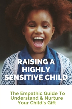 Paperback Raising A Highly Sensitive Child: The Empathic Guide To Understand & Nurture Your Child's Gift: Parenting Methods Book