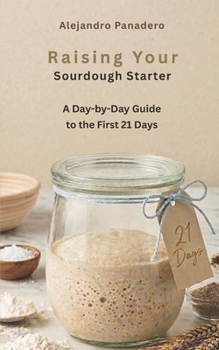 Paperback Raising Your Sourdough Starter: A Day-by-Day Guide to the First 21 Days Book