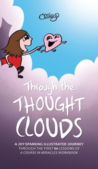 Hardcover Through the Thought Clouds: A Joy-Sparking Illustrated Journey Through the First 60 Lessons of A Course in Miracles Workbook Book