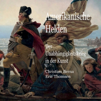 Amerikanische Helden Der Unabhängigkeitskrieg in der Kunst (German Edition)