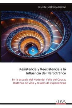 Resistencia y Reexistencia a la Influencia del Narcotráfico: En la escuela del Norte del Valle del Cauca; Historias de vida y relatos de experiencias (Spanish Edition)