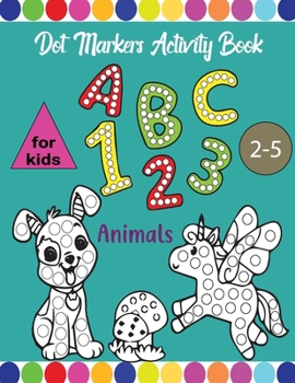 Paperback dot markers activity book abc shapes and numbers for kids 2-5: Easy Guided BIG DOTS Do a dot page a day Giant Large Jumbo and Cute animals letters Num Book