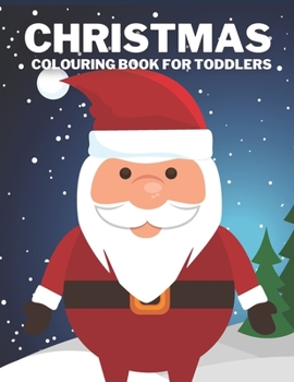 Christmas Colouring Book For Toddlers: Children's Christmas Gift For Kids & Toddler : Santa Claus,Snowmen,Reindeer And More