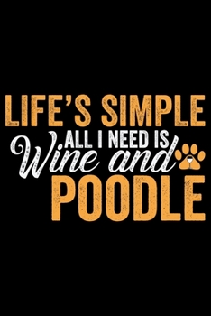 Paperback Life's Simple All I Need Is Wine And Poodle: Cool Poodle Dog Journal Notebook - Poodle Dog Lover Gifts - Funny Poodle Dog Notebook Journal - Poodle Ow Book