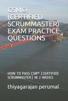 Paperback Csm(r) (Certified Scrummaster) Exam Practice Questions: How to Pass Csm(r) (Certified Scrummaster) in 2 Weeks Book