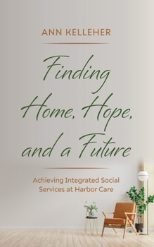 Paperback Finding Home, Hope, and a Future: Achieving Integrated Social Services at Harbor Care Book