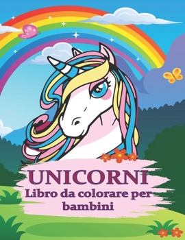 Unicorni: Libro da colorare per bambini: 40 immagini fantastiche da colorare con unicorni magici, principesse carine, bellissimi castelli e scene rilassanti per i bambini a dipingere, divertenti fogli