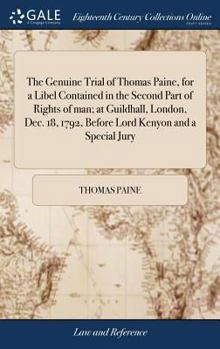 Hardcover The Genuine Trial of Thomas Paine, for a Libel Contained in the Second Part of Rights of man; at Guildhall, London, Dec. 18, 1792, Before Lord Kenyon Book